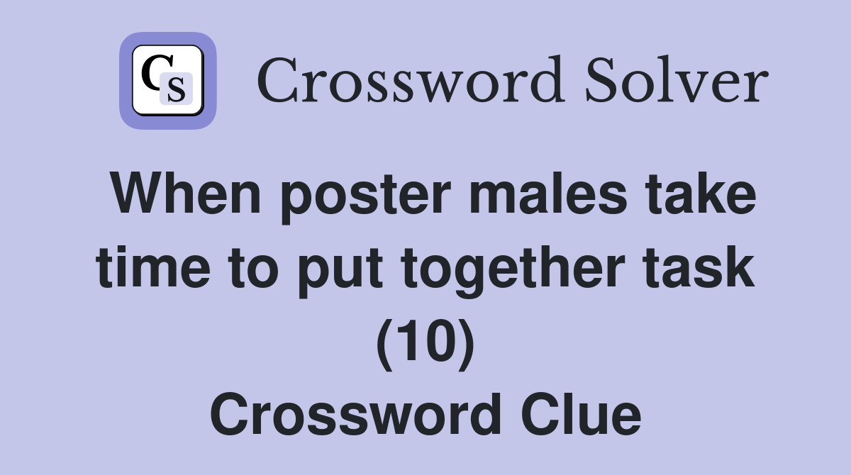 When poster males take time to put together task (10) Crossword Clue